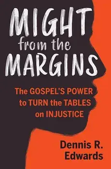 Might from the Margins: The Gospel's Power to Turn the Tables on Injustice, Paperback/Dennis R. Edwards
