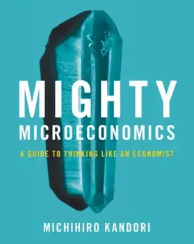 Mighty Microeconomics. A Guide to Thinking Like An Economist, Paperback/Michihiro (University of Tokyo) Kandori