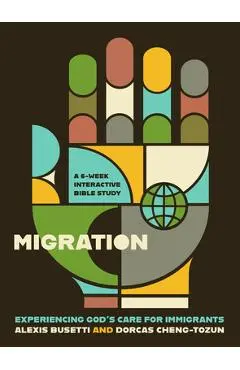 Migration: Experiencing God's Care for Immigrants - A 6-Week Interactive Bible Study - Alexis Busetti