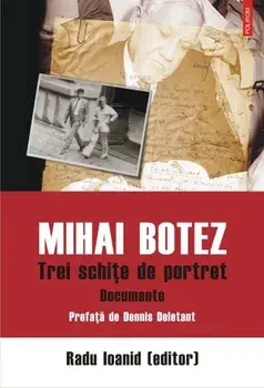 Mihai Botez. Trei schite de portret. Documente/Radu Ioanid