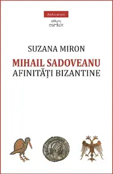 Mihail Sadoveanu. Afinitati bizantine/Suzana Miron