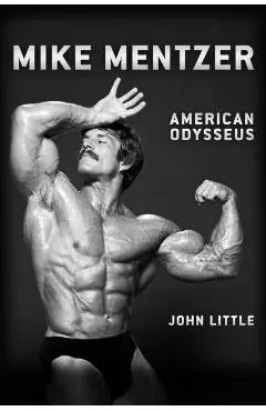 Mike Mentzer: American Odysseus - John Little