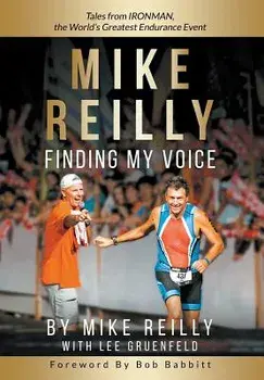 MIKE REILLY Finding My Voice: Tales From IRONMAN, the World's Greatest Endurance Event, Hardcover/Mike Reilly