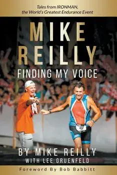 MIKE REILLY Finding My Voice: Tales From IRONMAN, the World's Greatest Endurance Event, Paperback/Mike Reilly