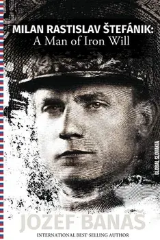 Milan Rastislav Stefanik: A Man of Iron Will, Paperback/Jozef Banas