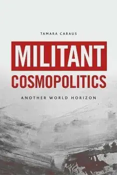 Militant Cosmopolitics. Another World Horizon, Hardback/Tamara Caraus