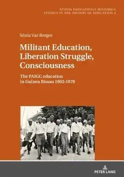 Militant Education, Liberation Struggle, Consciousness:: The Paigc Education in Guinea Bissau 1963-1978., Hardcover/Sonia Borges