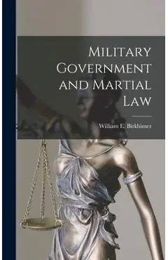 Military Government and Martial Law - William E. Birkhimer