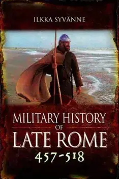 Military History of Late Rome 457-518, Hardback/Syvanne Ilkka