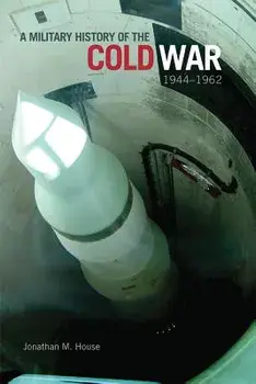 Military History of the Cold War, 1944-1962, Hardcover/Jonathan M. House