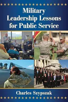 Military Leadership Lessons for Public Service, Paperback/Charles Szypszak