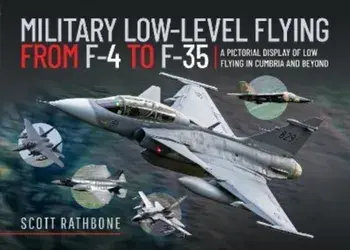 Military Low-Level Flying From F-4 Phantom to F-35 Lightning II. A Pictorial Display of Low Flying in Cumbria and Beyond, Hardback/***