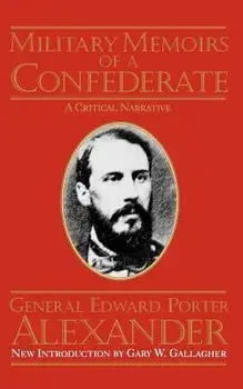 Military Memoirs of a Confederate: A Critical Narrative, Paperback/Edward Porter Alexander