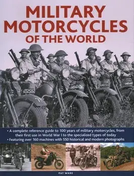 Military Motorcycles , The World Encyclopedia of. A complete reference guide to 100 years of military motorcycles, from their first use in World War I to the specialized vehicles in use today, Hardback/Pat Ware