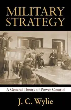 Military Strategy: A General Theory of Power Control, Paperback/Rear Adm J. C. Usn Wylie