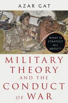 Military Theory and the Conduct of War. What Is Strategy All About?, Hardback/Azar Gat