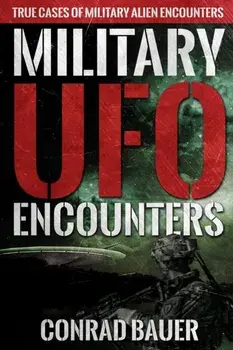 Military UFO Encounters: True Cases of Military Alien Encounters, Paperback/Conrad Bauer