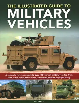 Military Vehicles , The World Encyclopedia of. A complete reference guide to over 100 years of military vehicles, from their first use in World War I to the specialized vehicles deployed today, Paperback/Pat Ware