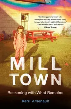 Mill Town: Reckoning with What Remains, Paperback/Kerri Arsenault
