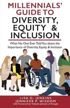 Millennials' Guide to Diversity, Equity & Inclusion: What No One Ever Told You About The Importance of Diversity, Equity, and Inclusion/Jennifer P. Wisdom
