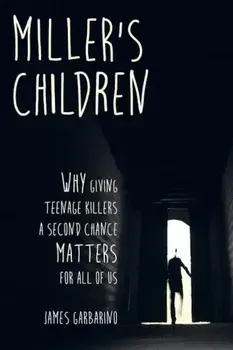 Miller's Children: Why Giving Teenage Killers a Second Chance Matters for All of Us, Paperback/James Garbarino
