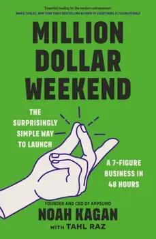 Million Dollar Weekend. The Surprisingly Simple Way to Launch a 7-Figure Business in 48 Hours, Paperback/Noah Kagan