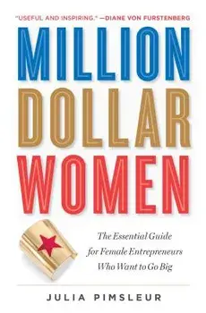 Million Dollar Women: The Essential Guide for Female Entrepreneurs Who Want to Go Big, Paperback/Julia Pimsleur