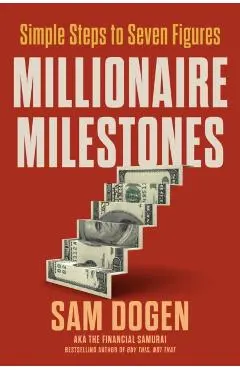 Millionaire Milestones: Simple Steps to Seven Figures - Sam Dogen