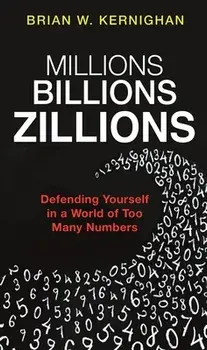 Millions, Billions, Zillions: Defending Yourself in a World of Too Many Numbers, Paperback/Brian Kernighan