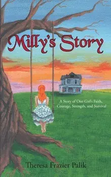 Milly's Story: A Story of One Girl's Faith, Courage, Strength, and Survival, Paperback/Theresa Frazier Palik