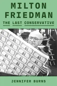 Milton Friedman. The Last Conservative, Hardback/Jennifer Burns
