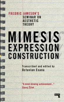 Mimesis, Expression, Construction. Fredric Jameson's Seminar on Aesthetic Theory, New ed, Paperback/Fredric Jameson