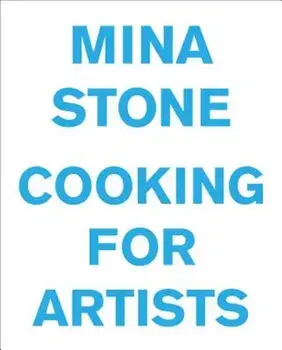 Mina Stone: Cooking for Artists, Hardcover/Mina Stone