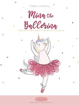 Mina the ballerina: Follow your dreams, believe in yourself and never give up., Hardcover/Mireia Gombau