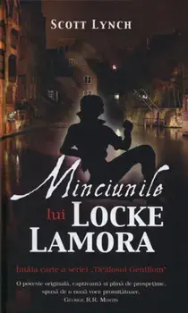 Minciunile lui Locke Lamora. Intaia carte a seriei Ticalosul Gentilom/Scott Lynch
