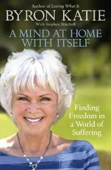Mind at Home with Itself, Hardcover/Byron Katie
