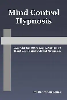 Mind Control Hypnosis: What All The Other Hypnotists Don't Want You To Know About Hypnosis, Paperback/Dantalion Jones
