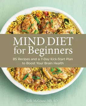 Mind Diet for Beginners: 85 Recipes and a 7-Day Kickstart Plan to Boost Your Brain Health, Paperback/Kelli McGrane