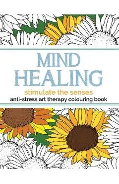 Mind Healing Anti-Stress Art Therapy Colouring Book: Stimulate The Senses - Christina Rose
