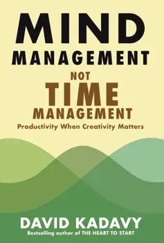 Mind Management, Not Time Management: Productivity When Creativity Matters, Hardcover/David Kadavy