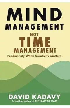 Mind Management, Not Time Management: Productivity When Creativity Matters - David Kadavy