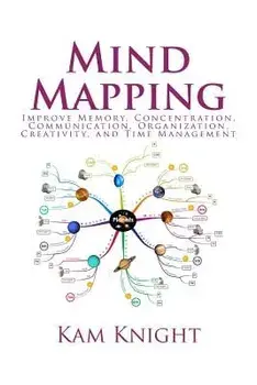 Mind Mapping: Improve Memory, Concentration, Communication, Organization, Creativity, and Time Management, Paperback/Kam Knight