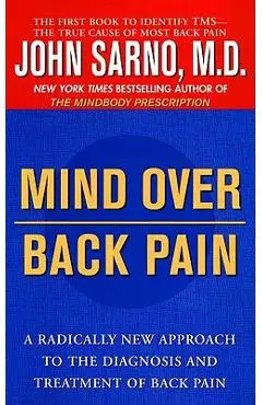 Mind Over Back Pain: A Radically New Approach to the Diagnosis and Treatment of Back Pain - John Sarno