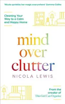 Mind Over Clutter: Cleaning Your Way to a Calm and Happy Home, Paperback/Nicola Lewis