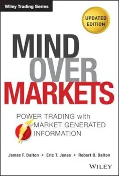 Mind Over Markets: Power Trading with Market Generated Information, Updated Edition, Hardcover/James F. Dalton
