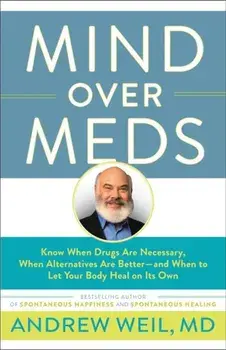 Mind Over Meds: Know When Drugs Are Necessary, When Alternatives Are Better--And When to Let Your Body Heal on Its Own, Paperback/Andrew Weil MD