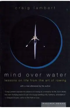 Mind Over Water: Lessons on Life from the Art of Rowing - Craig Lambert