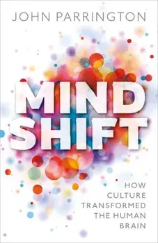Mind Shift. How culture transformed the human brain, Hardback/John Parrington