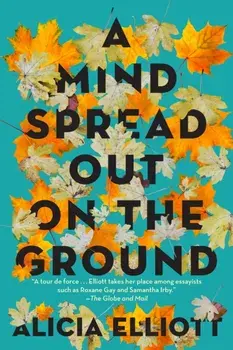 Mind Spread Out On The Ground, Paperback/Alicia Elliott