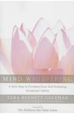 Mind Whispering: A New Map to Freedom from Self-Defeating Emotional Habits - Tara Bennett-goleman